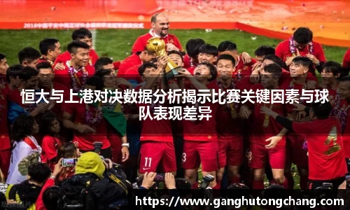 恒大与上港对决数据分析揭示比赛关键因素与球队表现差异