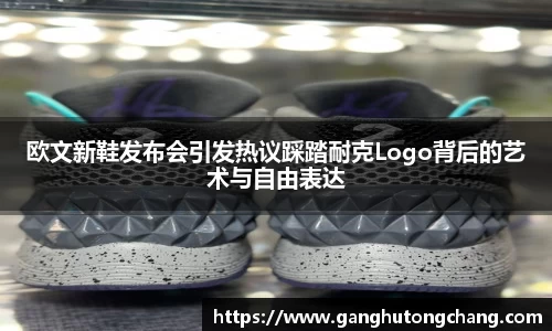 欧文新鞋发布会引发热议踩踏耐克Logo背后的艺术与自由表达