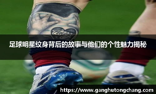足球明星纹身背后的故事与他们的个性魅力揭秘