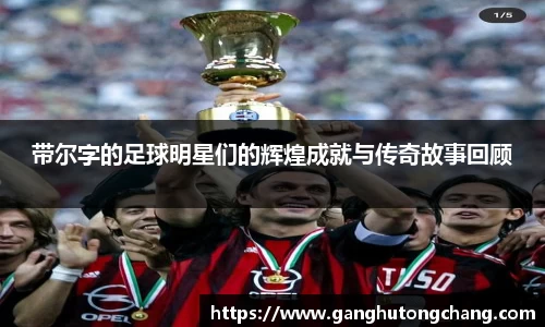 带尔字的足球明星们的辉煌成就与传奇故事回顾
