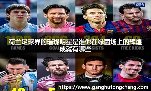 荷兰足球界的璀璨明星是谁他在绿茵场上的辉煌成就有哪些